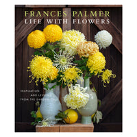 Life with Flowers : Inspiration and Lessons from the Garden
